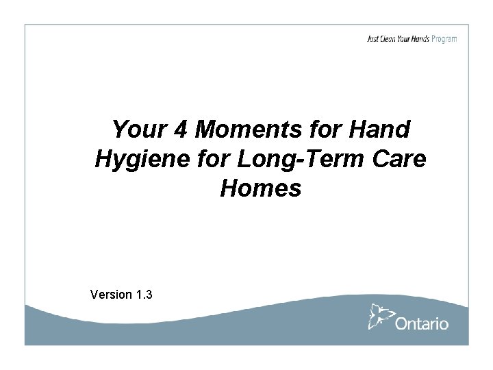 Your 4 Moments for Hand Hygiene for Long-Term Care Homes Version 1. 3 