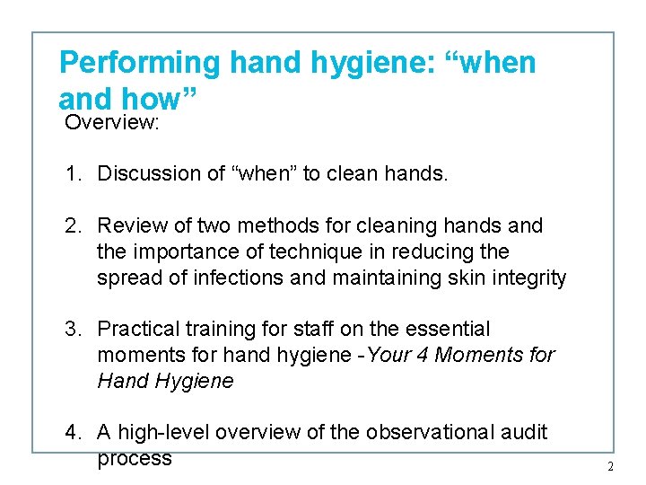 Performing hand hygiene: “when and how” Overview: 1. Discussion of “when” to clean hands.
