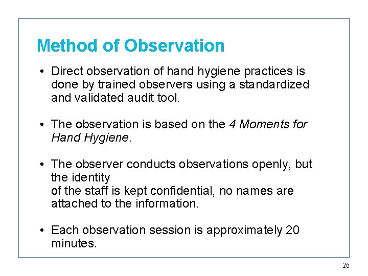 Method of Observation • Direct observation of hand hygiene practices is done by trained