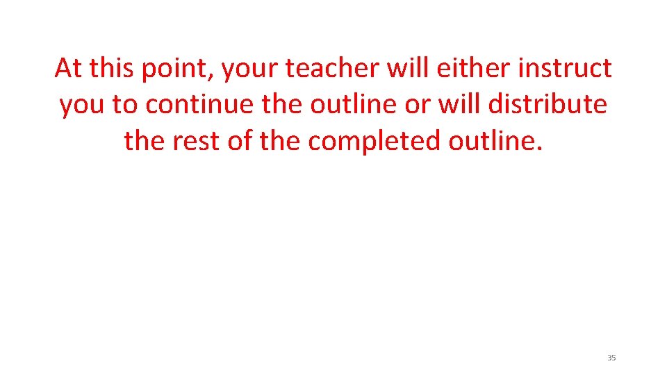 At this point, your teacher will either instruct you to continue the outline or