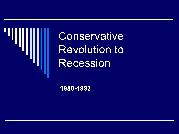 Conservative Revolution to Recession 1980 -1992 