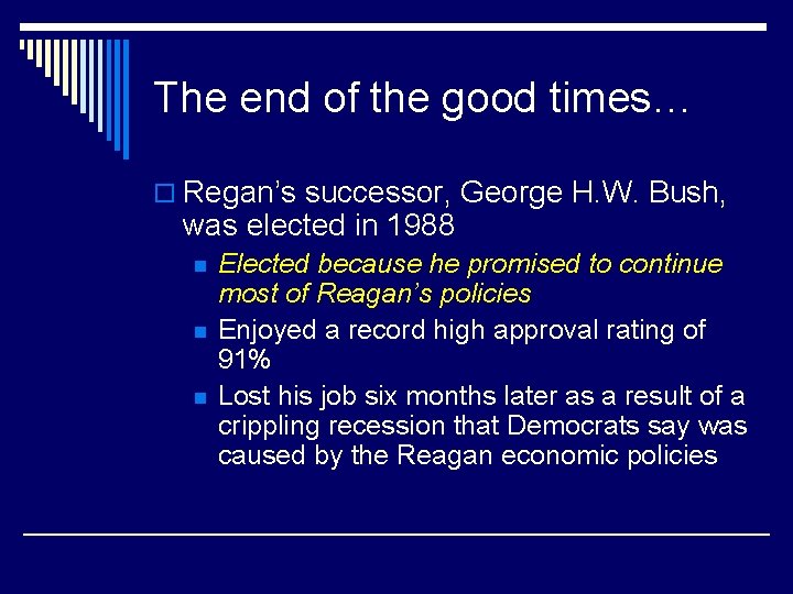 The end of the good times… o Regan’s successor, George H. W. Bush, was