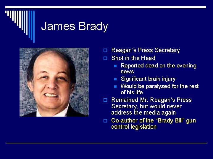 James Brady o Reagan’s Press Secretary o Shot in the Head n n n