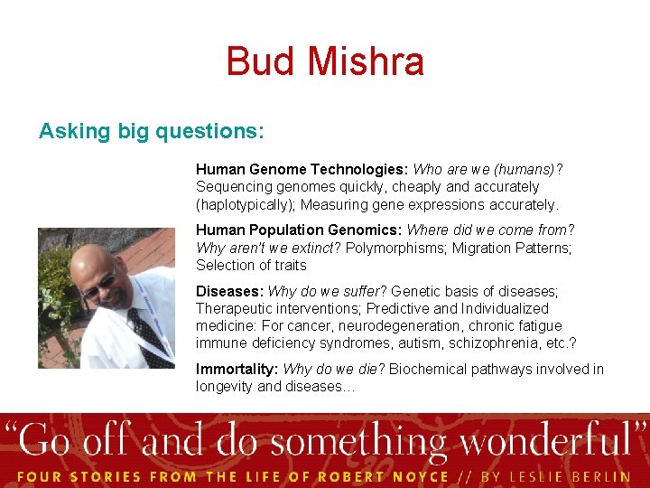 Bud Mishra Asking big questions: Human Genome Technologies: Who are we (humans)? Sequencing genomes