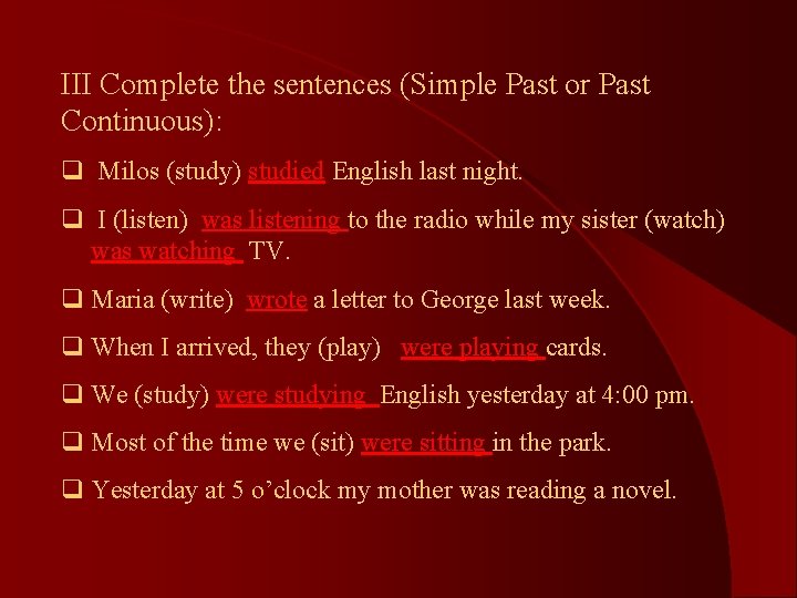 III Complete the sentences (Simple Past or Past Continuous): q Milos (study) studied English