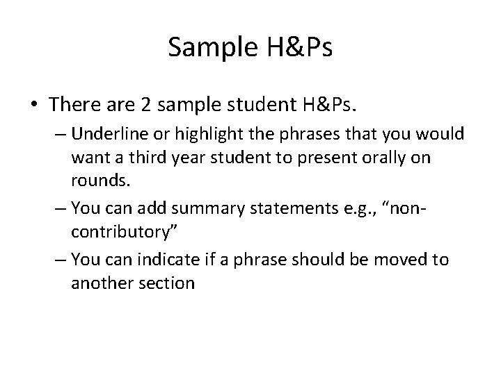 Sample H&Ps • There are 2 sample student H&Ps. – Underline or highlight the