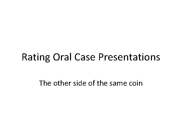 Rating Oral Case Presentations The other side of the same coin 