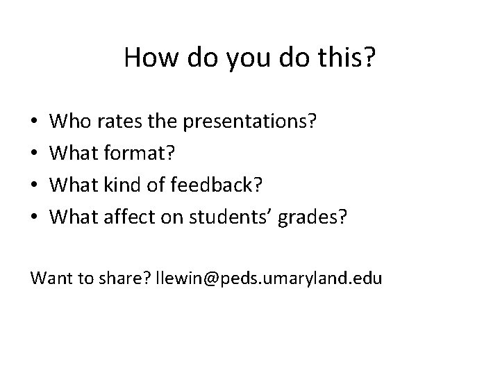 How do you do this? • • Who rates the presentations? What format? What