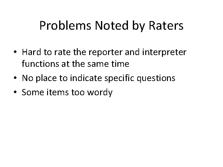 Problems Noted by Raters • Hard to rate the reporter and interpreter functions at