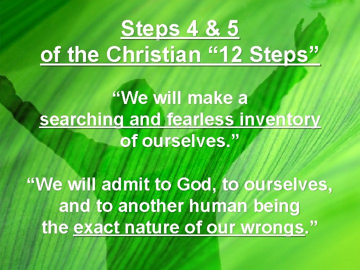 Steps 4 & 5 of the Christian “ 12 Steps” “We will make a