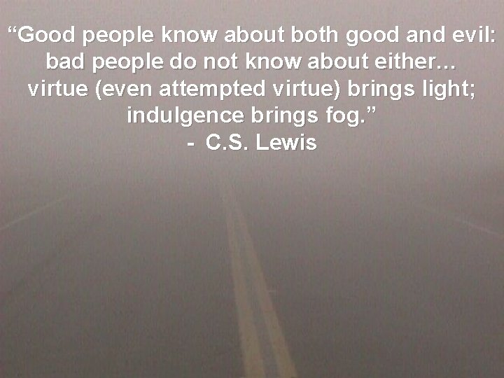 “Good people know about both good and evil: bad people do not know about
