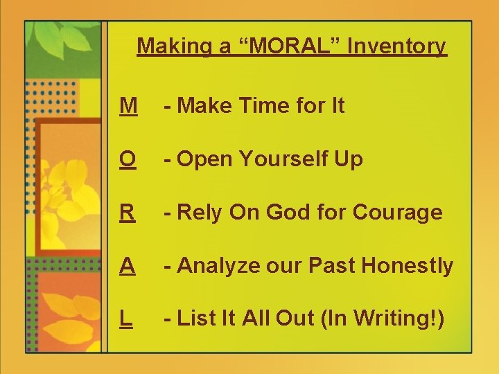 Making a “MORAL” Inventory M - Make Time for It O - Open Yourself
