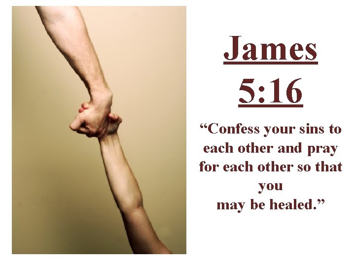 James 5: 16 “Confess your sins to each other and pray for each other James 5: 16 “Confess your sins to each other and pray for each other