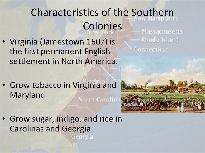 Characteristics of the Southern Colonies • Virginia (Jamestown 1607) is the first permanent English