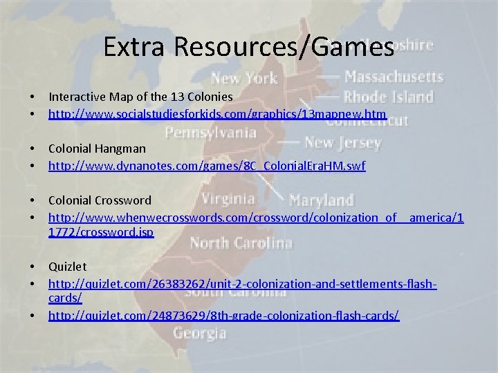 Extra Resources/Games • • Interactive Map of the 13 Colonies http: //www. socialstudiesforkids. com/graphics/13