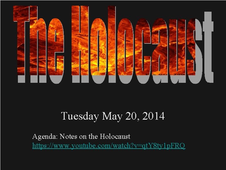 Tuesday May 20, 2014 Agenda: Notes on the Holocaust https: //www. youtube. com/watch? v=qt.