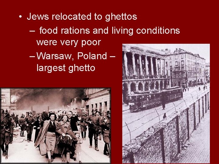  • Jews relocated to ghettos – food rations and living conditions were very