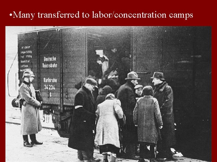  • Many transferred to labor/concentration camps 