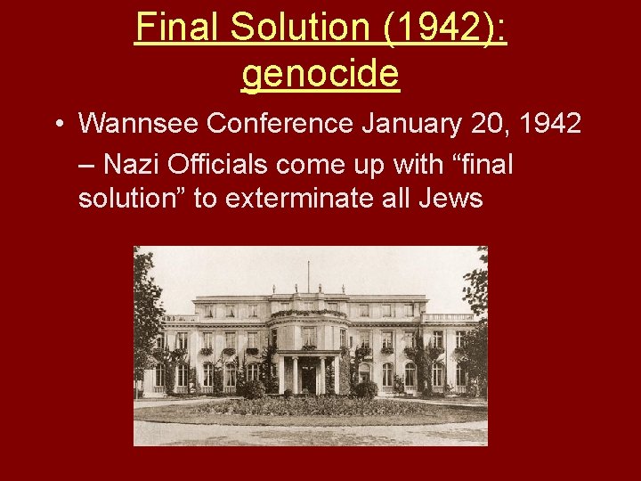 Final Solution (1942): genocide • Wannsee Conference January 20, 1942 – Nazi Officials come