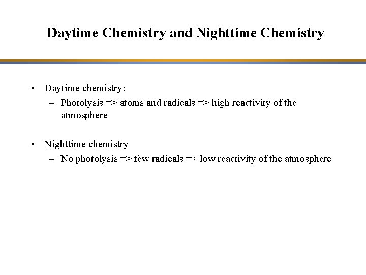 Daytime Chemistry and Nighttime Chemistry • Daytime chemistry: – Photolysis => atoms and radicals