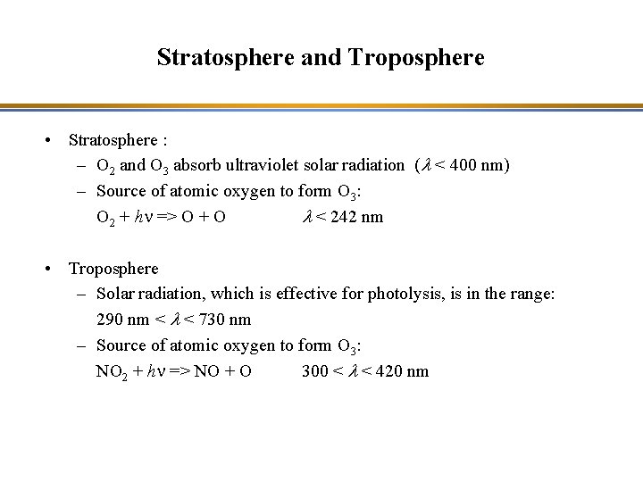 Stratosphere and Troposphere • Stratosphere : – O 2 and O 3 absorb ultraviolet