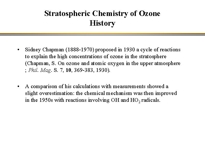Stratospheric Chemistry of Ozone History • Sidney Chapman (1888 -1970) proposed in 1930 a