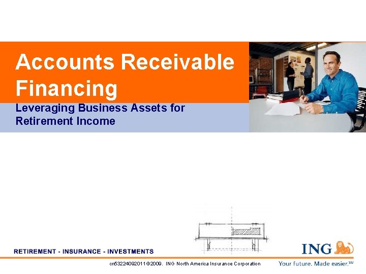Accounts Receivable Financing Leveraging Business Assets for Retirement Income cn 53224092011 © 2009. ING