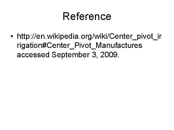 Reference • http: //en. wikipedia. org/wiki/Center_pivot_ir rigation#Center_Pivot_Manufactures accessed September 3, 2009. 