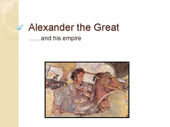 Alexander the Great ……and his empire 