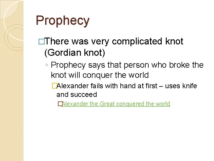 Prophecy �There was very complicated knot (Gordian knot) ◦ Prophecy says that person who