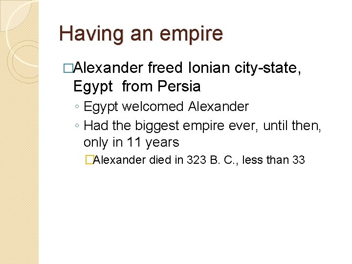 Having an empire �Alexander freed Ionian city-state, Egypt from Persia ◦ Egypt welcomed Alexander