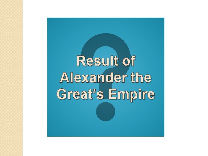 Result of Alexander the Great’s Empire 