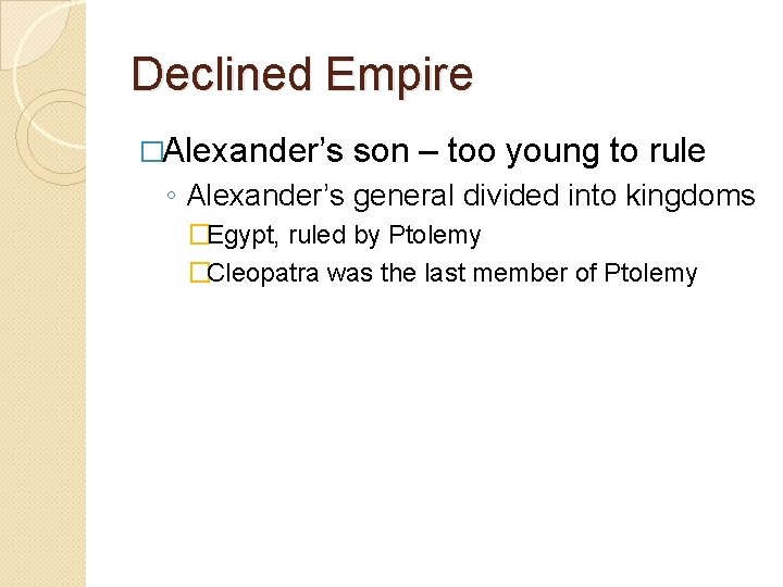 Declined Empire �Alexander’s son – too young to rule ◦ Alexander’s general divided into