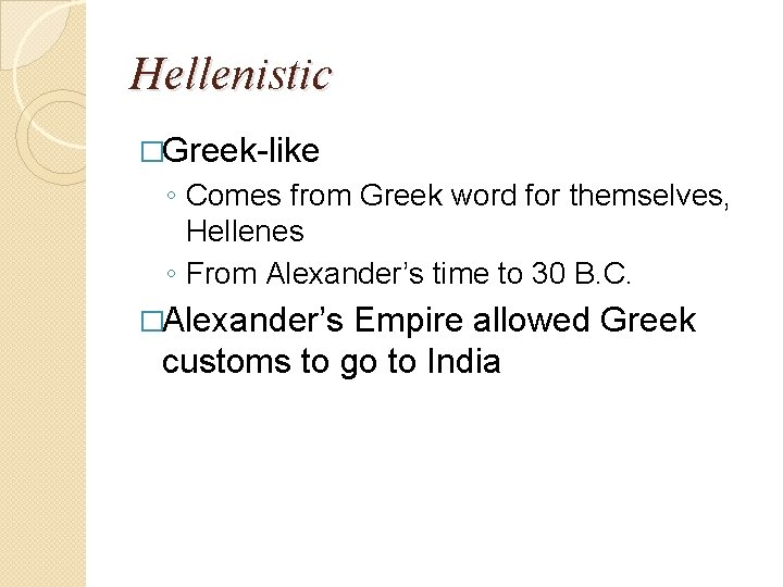 Hellenistic �Greek-like ◦ Comes from Greek word for themselves, Hellenes ◦ From Alexander’s time