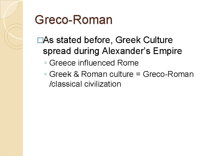 Greco-Roman �As stated before, Greek Culture spread during Alexander’s Empire ◦ Greece influenced Rome