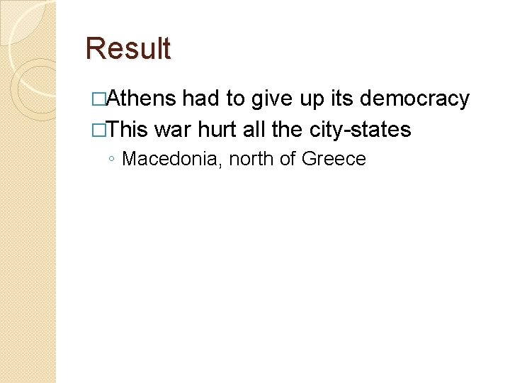Result �Athens had to give up its democracy �This war hurt all the city-states