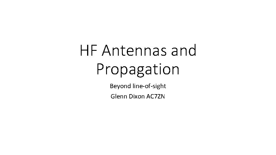 HF Antennas and Propagation Beyond line-of-sight Glenn Dixon AC 7 ZN 