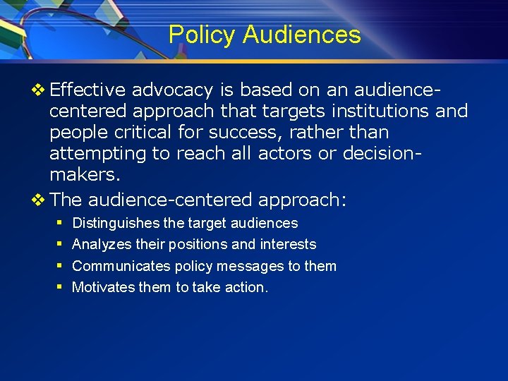 Policy Audiences v Effective advocacy is based on an audiencecentered approach that targets institutions