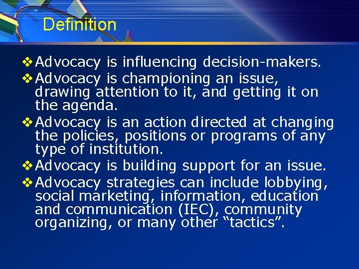 Definition v Advocacy is influencing decision-makers. v Advocacy is championing an issue, drawing attention