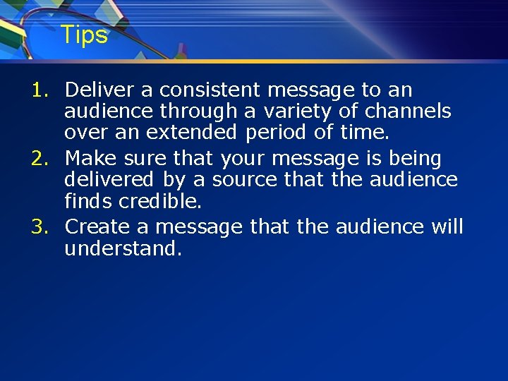 Tips 1. Deliver a consistent message to an audience through a variety of channels