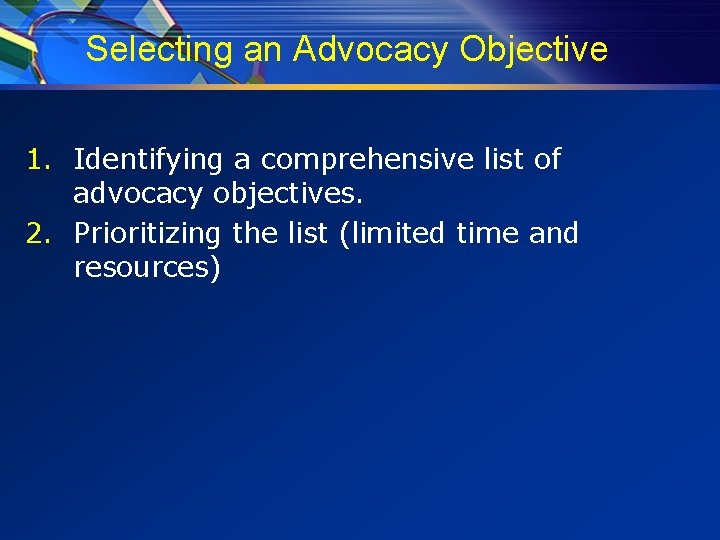 Selecting an Advocacy Objective 1. Identifying a comprehensive list of advocacy objectives. 2. Prioritizing