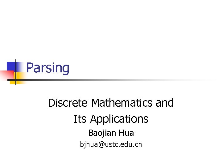 Parsing Discrete Mathematics and Its Applications Baojian Hua bjhua@ustc. edu. cn 