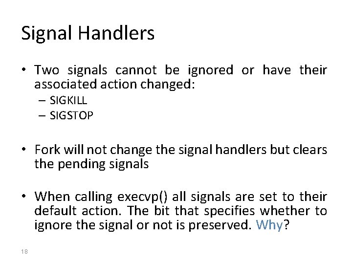 Signal Handlers • Two signals cannot be ignored or have their associated action changed: