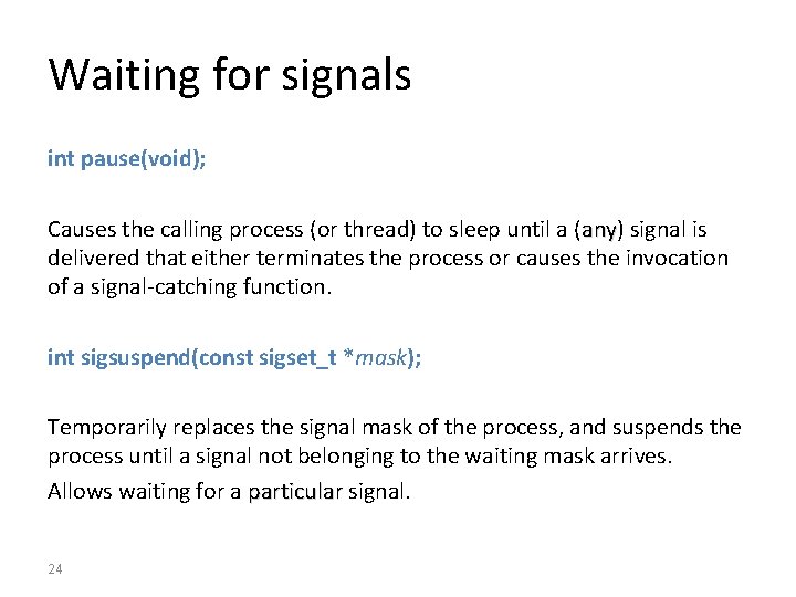 Waiting for signals int pause(void); Causes the calling process (or thread) to sleep until