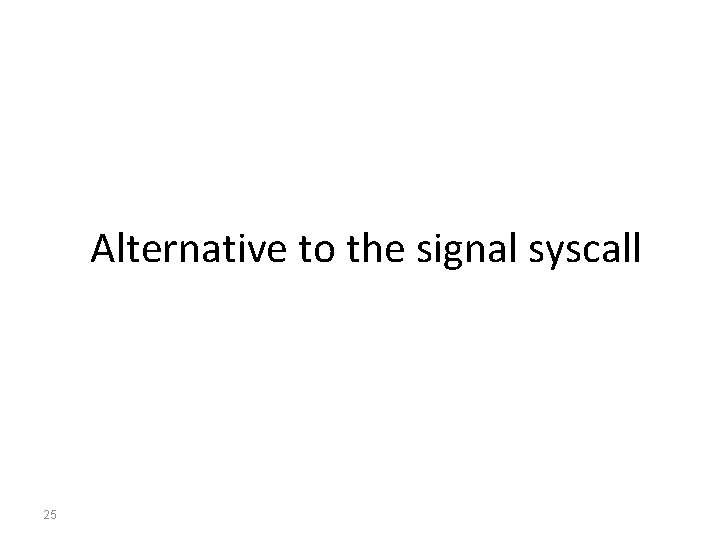 Alternative to the signal syscall 25 