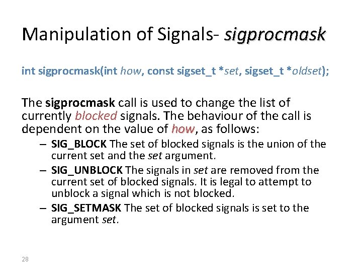 Manipulation of Signals- sigprocmask int sigprocmask(int how, const sigset_t *set, sigset_t *oldset); The sigprocmask