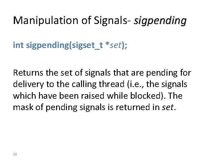 Manipulation of Signals- sigpending int sigpending(sigset_t *set); Returns the set of signals that are