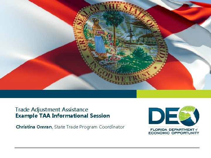 Trade Adjustment Assistance Example TAA Informational Session Christina Omran, State Trade Program Coordinator 