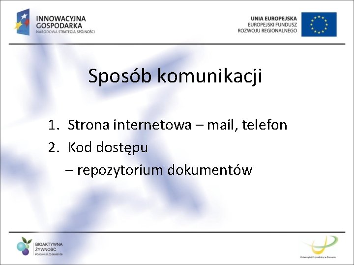 Sposób komunikacji 1. Strona internetowa – mail, telefon 2. Kod dostępu – repozytorium dokumentów