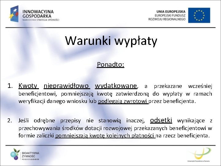 Warunki wypłaty Ponadto: 1. Kwoty nieprawidłowo wydatkowane, a przekazane wcześniej beneficjentowi, pomniejszają kwotę zatwierdzoną